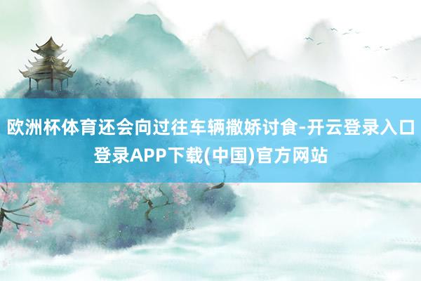 欧洲杯体育还会向过往车辆撒娇讨食-开云登录入口登录APP下载(中国)官方网站